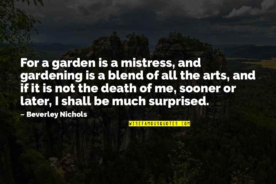 Gardening And Death Quotes By Beverley Nichols: For a garden is a mistress, and gardening
