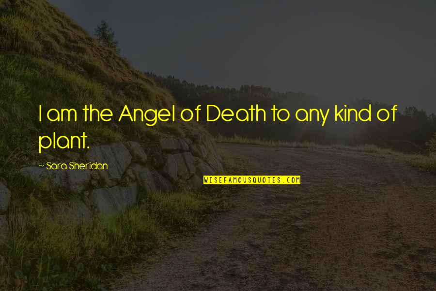 Gardening And Death Quotes By Sara Sheridan: I am the Angel of Death to any