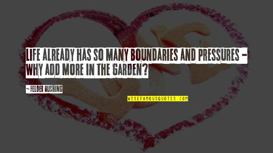 Gardening And Life Quotes By Felder Rushing: Life already has so many boundaries and pressures