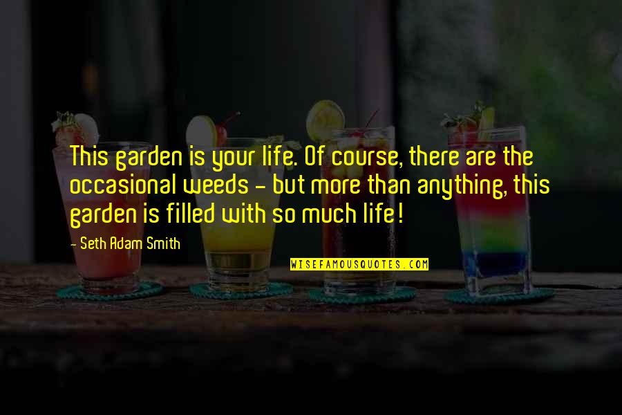 Gardening And Life Quotes By Seth Adam Smith: This garden is your life. Of course, there