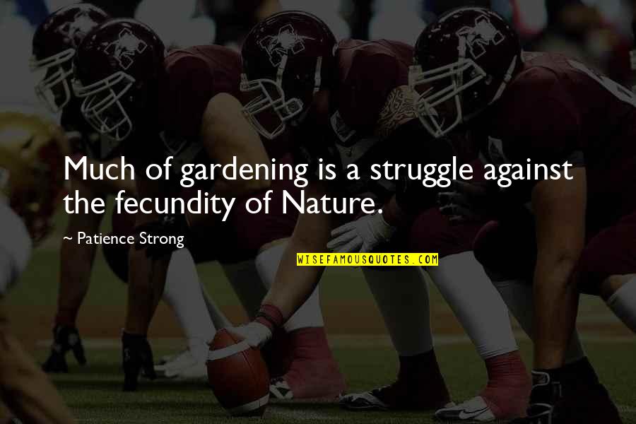 Gardening And Nature Quotes By Patience Strong: Much of gardening is a struggle against the