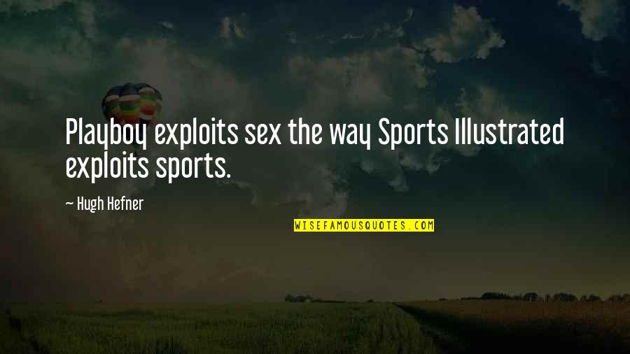 Gardening In The Rain Quotes By Hugh Hefner: Playboy exploits sex the way Sports Illustrated exploits