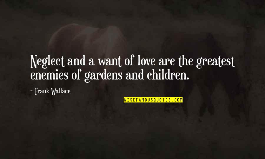 Gardens And Children Quotes By Frank Wallace: Neglect and a want of love are the