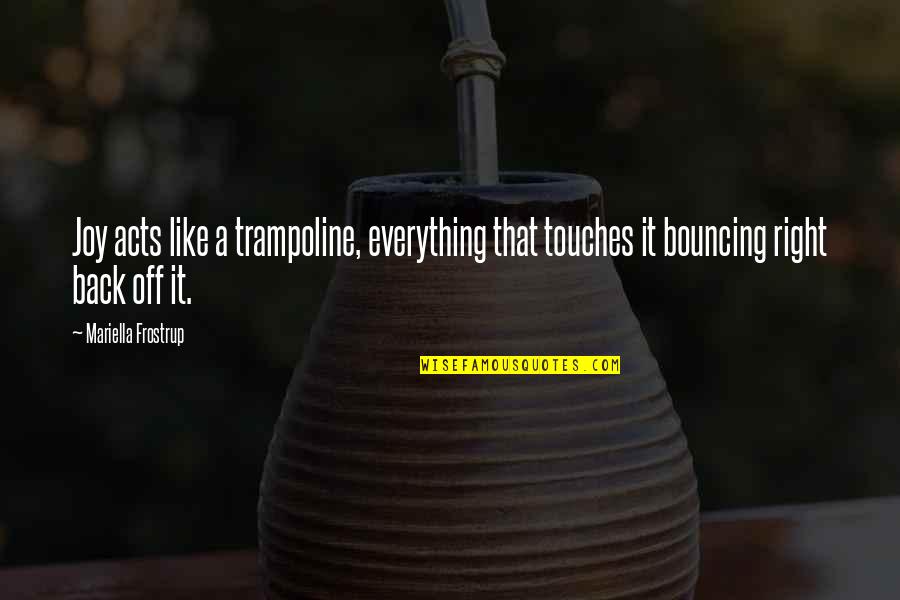 Gardens And Life Quotes By Mariella Frostrup: Joy acts like a trampoline, everything that touches