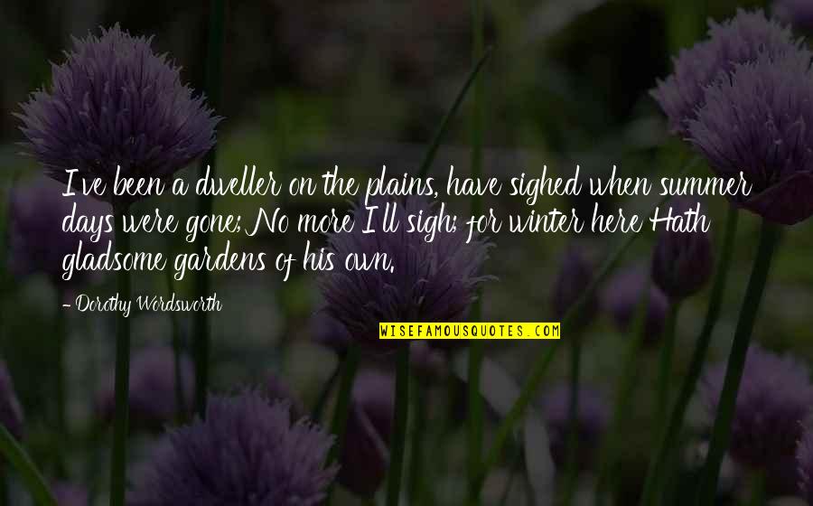 Gardens In Winter Quotes By Dorothy Wordsworth: I've been a dweller on the plains, have Gardens In Winter Quotes By Dorothy Wordsworth: I've been a dweller on the plains, have