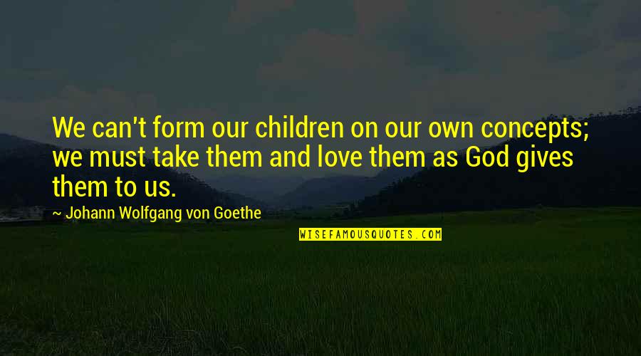 Garderobe Quotes By Johann Wolfgang Von Goethe: We can't form our children on our own