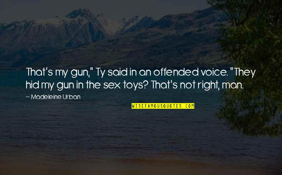 Gardez Bien Quotes By Madeleine Urban: That's my gun," Ty said in an offended Gardez Bien Quotes By Madeleine Urban: That's my gun," Ty said in an offended