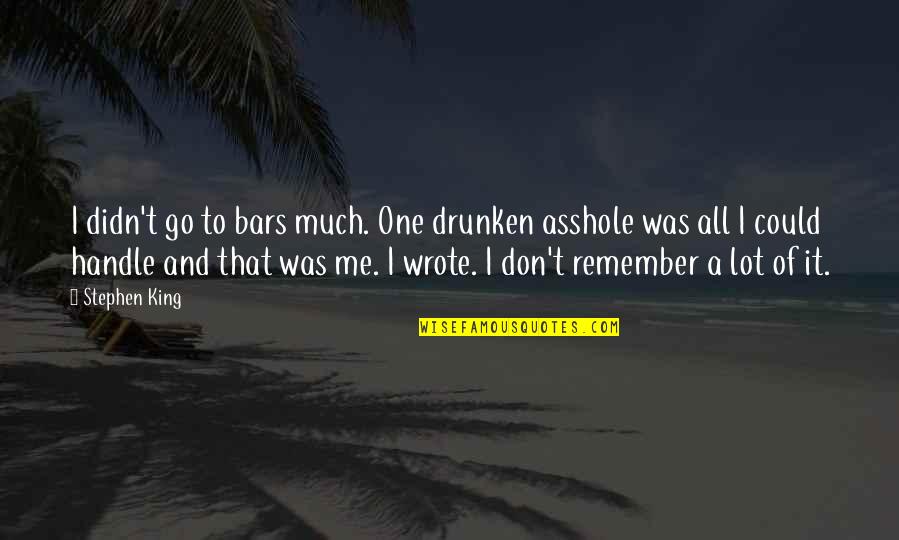 Gardez Bien Quotes By Stephen King: I didn't go to bars much. One drunken