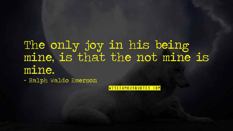 Gardiner Mt Quotes By Ralph Waldo Emerson: The only joy in his being mine, is