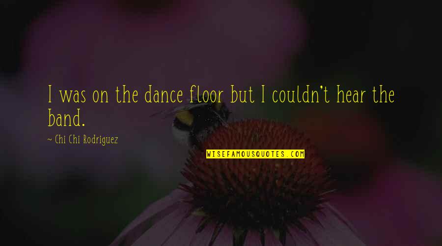Gardiners In Pride And Prejudice Quotes By Chi Chi Rodriguez: I was on the dance floor but I Gardiners In Pride And Prejudice Quotes By Chi Chi Rodriguez: I was on the dance floor but I