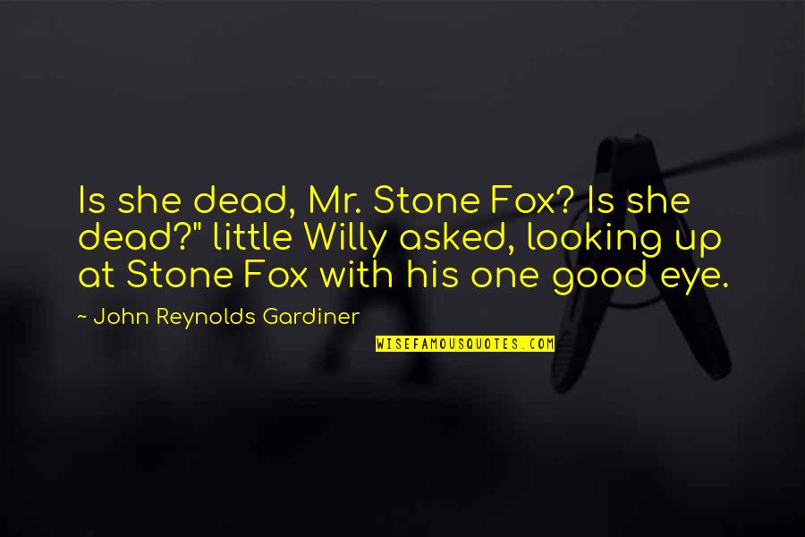 Gardiner's Quotes By John Reynolds Gardiner: Is she dead, Mr. Stone Fox? Is she Gardiner's Quotes By John Reynolds Gardiner: Is she dead, Mr. Stone Fox? Is she