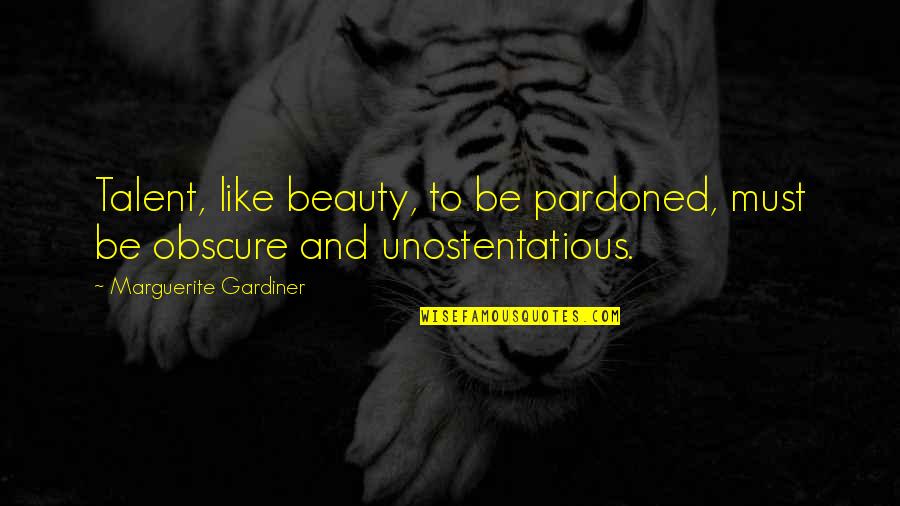 Gardiner's Quotes By Marguerite Gardiner: Talent, like beauty, to be pardoned, must be Gardiner's Quotes By Marguerite Gardiner: Talent, like beauty, to be pardoned, must be