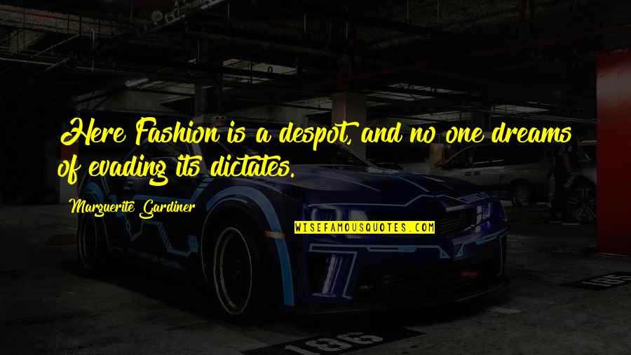 Gardiner's Quotes By Marguerite Gardiner: Here Fashion is a despot, and no one Gardiner's Quotes By Marguerite Gardiner: Here Fashion is a despot, and no one