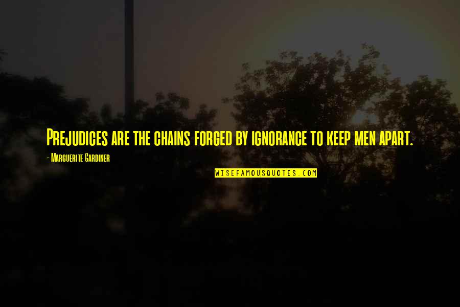 Gardiner's Quotes By Marguerite Gardiner: Prejudices are the chains forged by ignorance to Gardiner's Quotes By Marguerite Gardiner: Prejudices are the chains forged by ignorance to