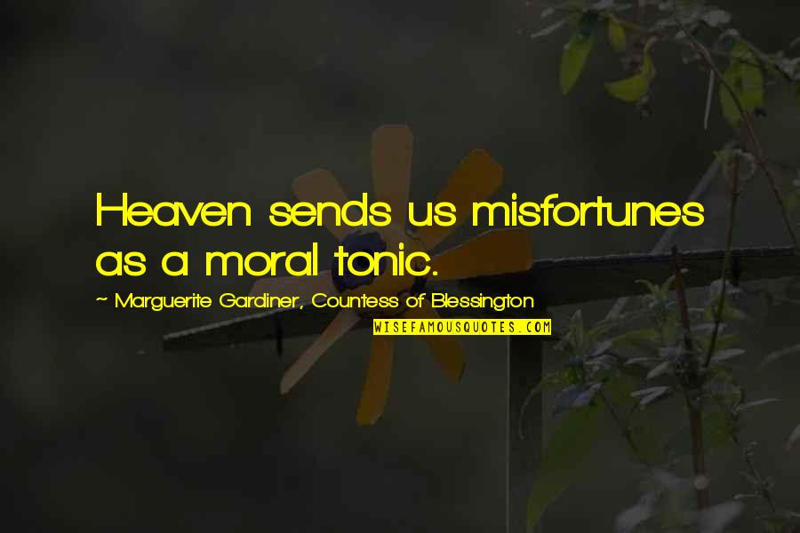 Gardiner's Quotes By Marguerite Gardiner, Countess Of Blessington: Heaven sends us misfortunes as a moral tonic. Gardiner's Quotes By Marguerite Gardiner, Countess Of Blessington: Heaven sends us misfortunes as a moral tonic.