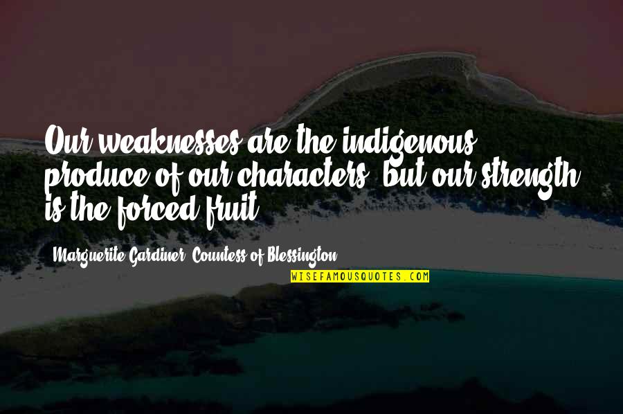 Gardiner's Quotes By Marguerite Gardiner, Countess Of Blessington: Our weaknesses are the indigenous produce of our Gardiner's Quotes By Marguerite Gardiner, Countess Of Blessington: Our weaknesses are the indigenous produce of our