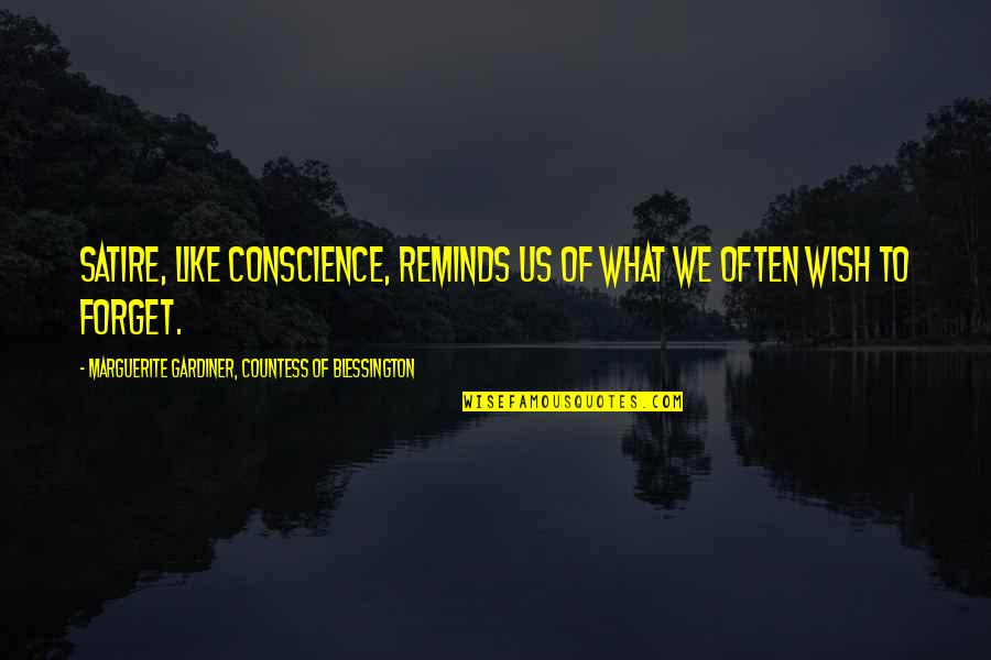 Gardiner's Quotes By Marguerite Gardiner, Countess Of Blessington: Satire, like conscience, reminds us of what we Gardiner's Quotes By Marguerite Gardiner, Countess Of Blessington: Satire, like conscience, reminds us of what we