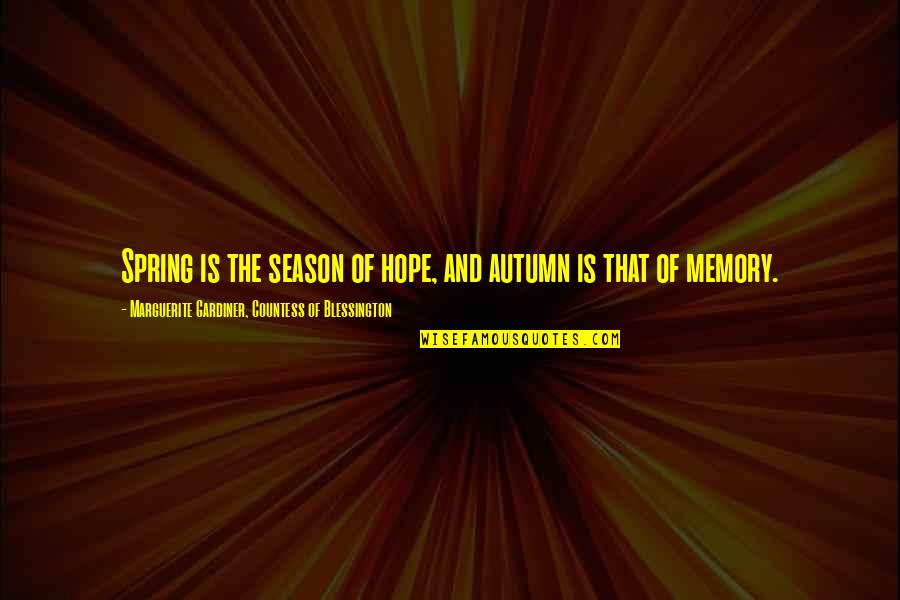 Gardiner's Quotes By Marguerite Gardiner, Countess Of Blessington: Spring is the season of hope, and autumn Gardiner's Quotes By Marguerite Gardiner, Countess Of Blessington: Spring is the season of hope, and autumn