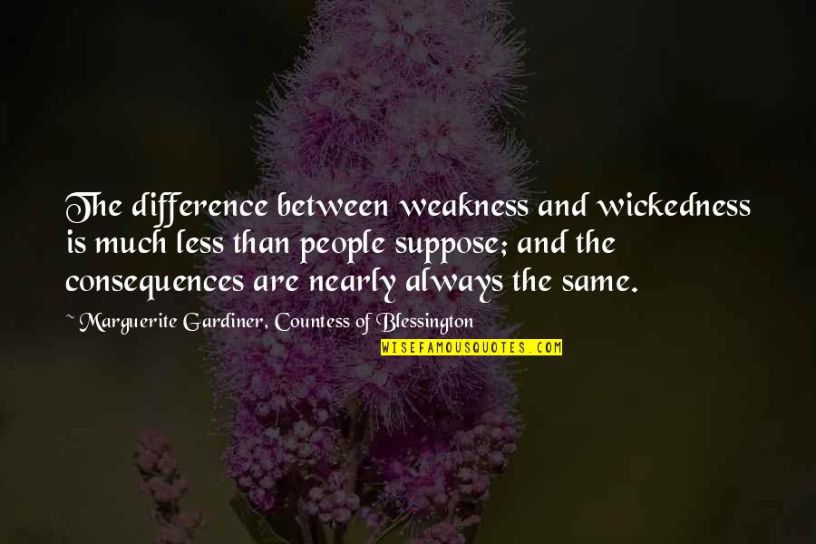 Gardiner's Quotes By Marguerite Gardiner, Countess Of Blessington: The difference between weakness and wickedness is much Gardiner's Quotes By Marguerite Gardiner, Countess Of Blessington: The difference between weakness and wickedness is much