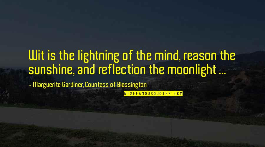 Gardiner's Quotes By Marguerite Gardiner, Countess Of Blessington: Wit is the lightning of the mind, reason Gardiner's Quotes By Marguerite Gardiner, Countess Of Blessington: Wit is the lightning of the mind, reason
