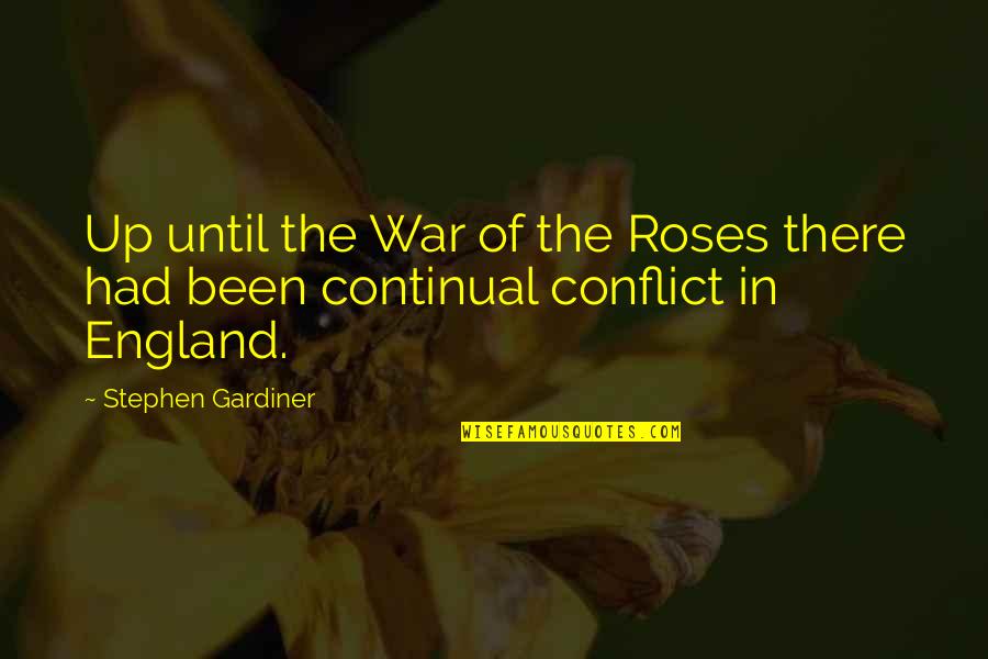 Gardiner's Quotes By Stephen Gardiner: Up until the War of the Roses there Gardiner's Quotes By Stephen Gardiner: Up until the War of the Roses there