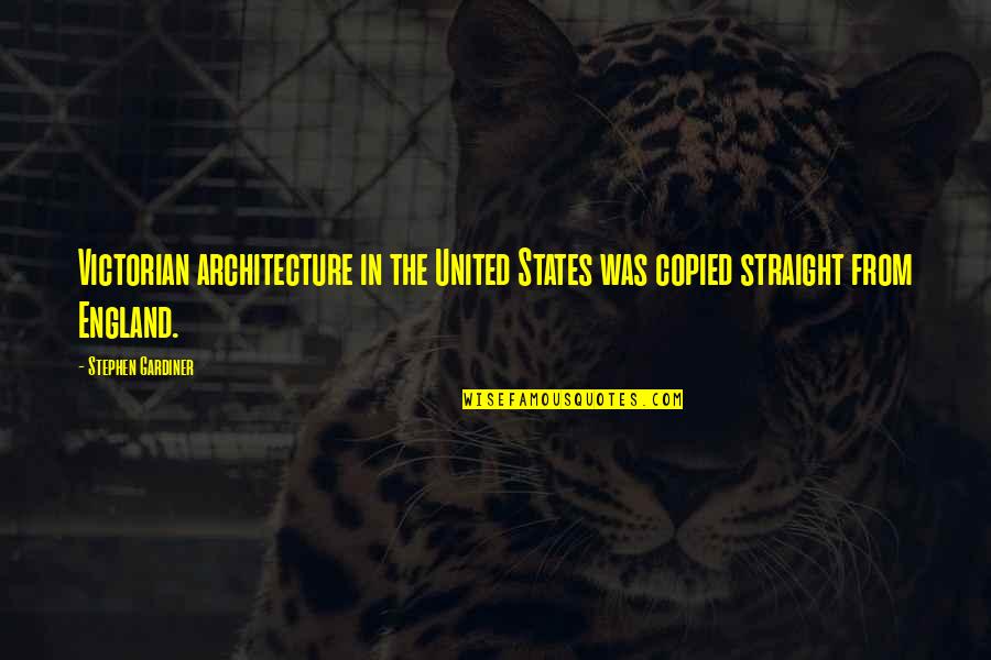 Gardiner's Quotes By Stephen Gardiner: Victorian architecture in the United States was copied