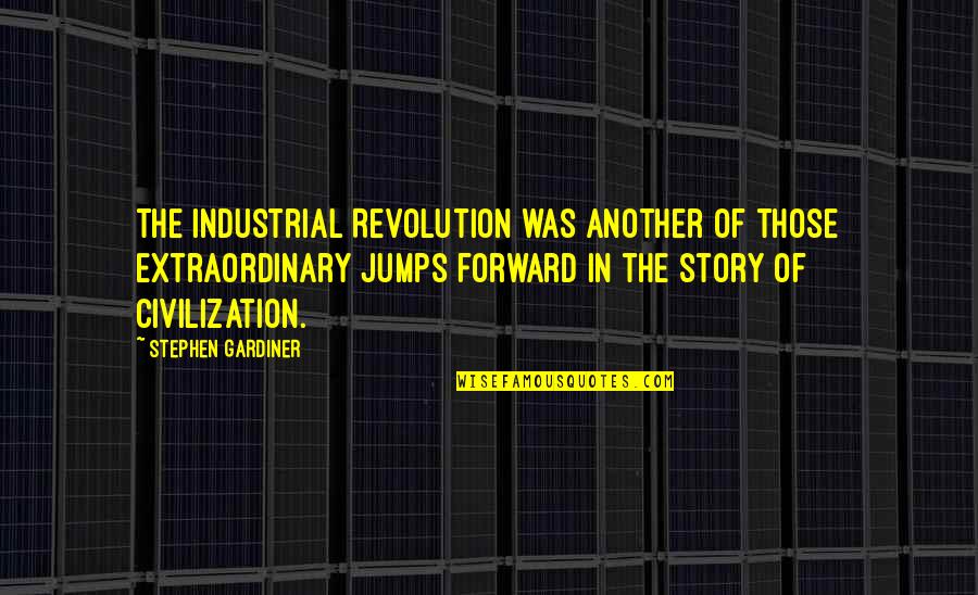 Gardiner's Quotes By Stephen Gardiner: The Industrial Revolution was another of those extraordinary Gardiner's Quotes By Stephen Gardiner: The Industrial Revolution was another of those extraordinary