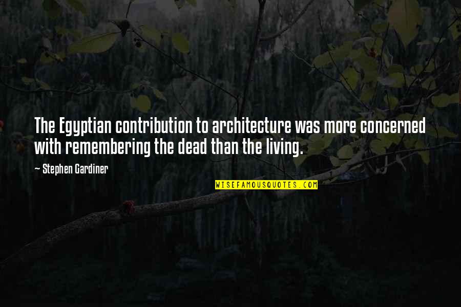 Gardiner's Quotes By Stephen Gardiner: The Egyptian contribution to architecture was more concerned Gardiner's Quotes By Stephen Gardiner: The Egyptian contribution to architecture was more concerned