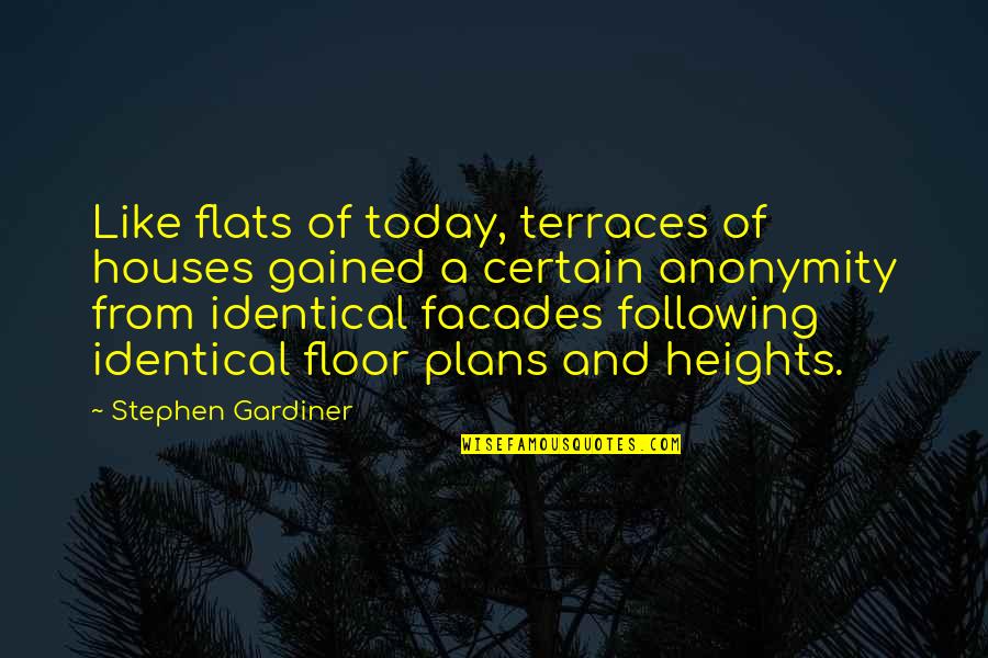 Gardiner's Quotes By Stephen Gardiner: Like flats of today, terraces of houses gained Gardiner's Quotes By Stephen Gardiner: Like flats of today, terraces of houses gained
