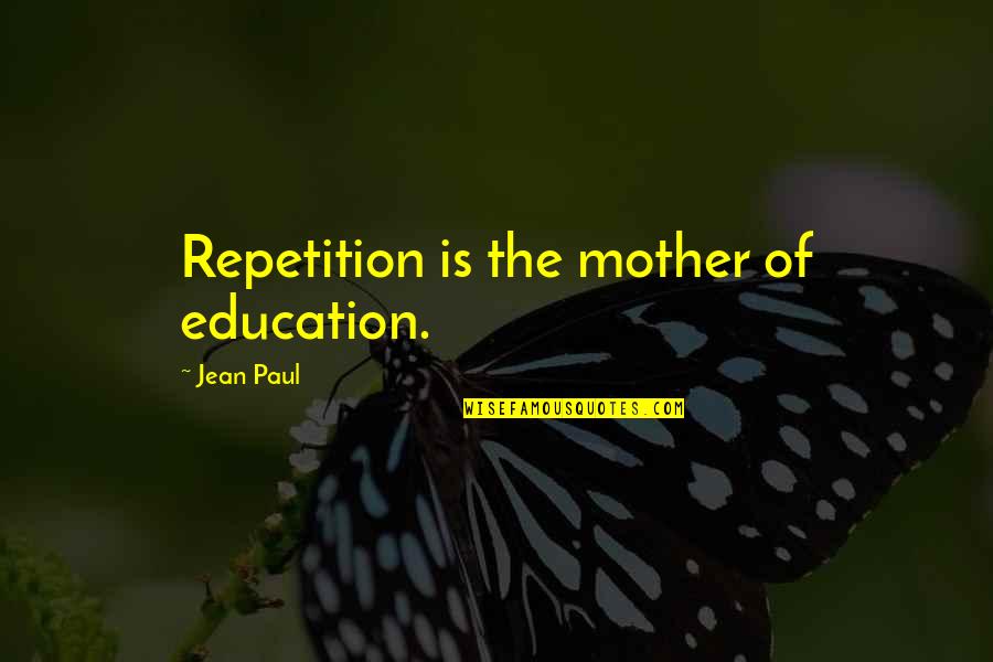 Gardinier Funeral Home Quotes By Jean Paul: Repetition is the mother of education.