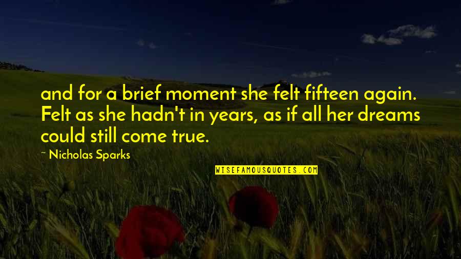 Gardism Quotes By Nicholas Sparks: and for a brief moment she felt fifteen