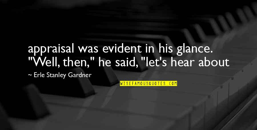 Gardner's Quotes By Erle Stanley Gardner: appraisal was evident in his glance. "Well, then,"
