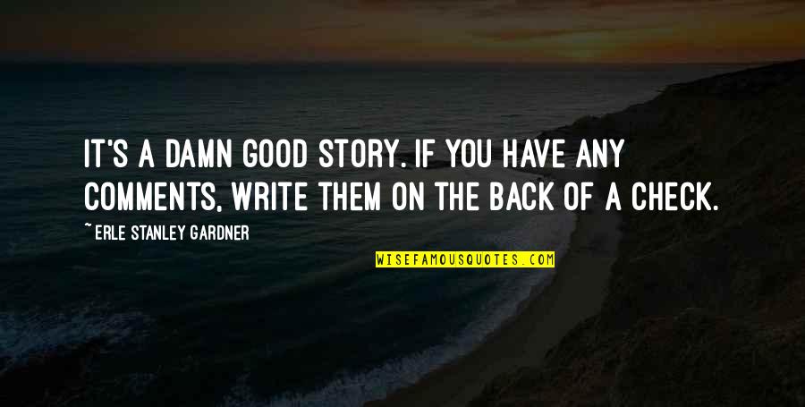 Gardner's Quotes By Erle Stanley Gardner: It's a damn good story. If you have