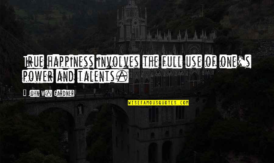 Gardner's Quotes By John W. Gardner: True happiness involves the full use of one's