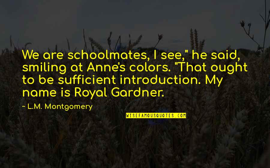 Gardner's Quotes By L.M. Montgomery: We are schoolmates, I see," he said, smiling