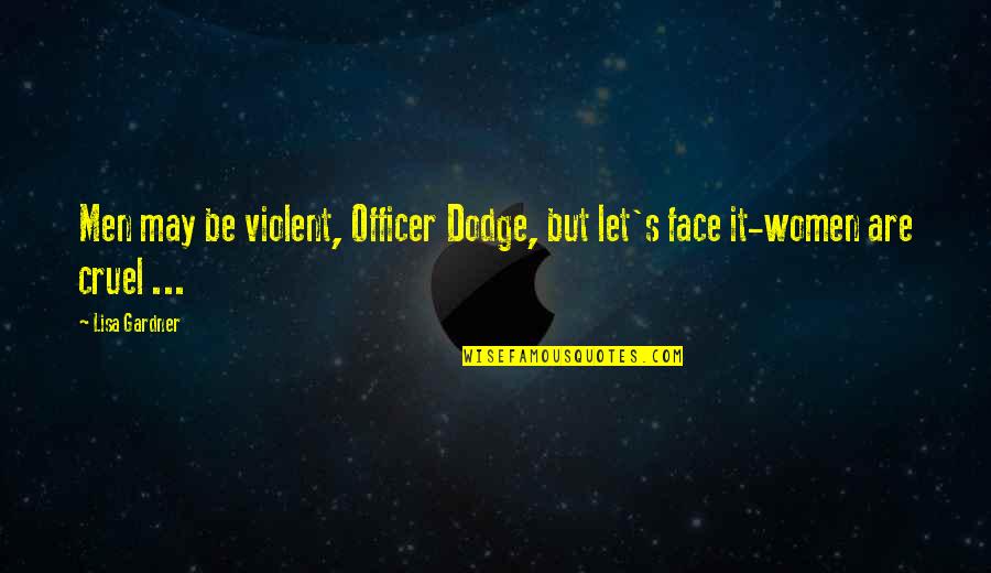 Gardner's Quotes By Lisa Gardner: Men may be violent, Officer Dodge, but let's