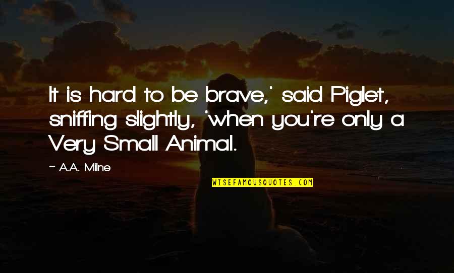 Gardocki Campbell Quotes By A.A. Milne: It is hard to be brave,' said Piglet,