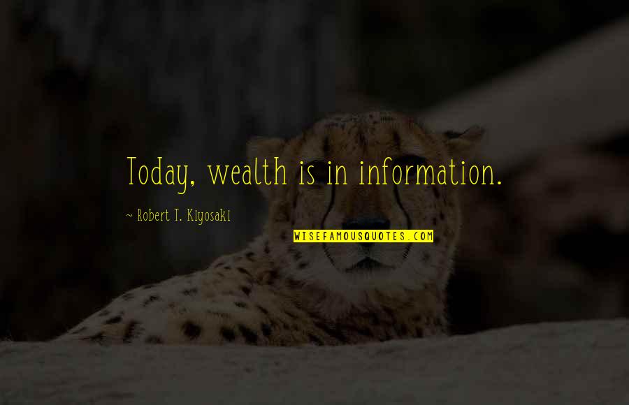 Gardos Channel Quotes By Robert T. Kiyosaki: Today, wealth is in information.