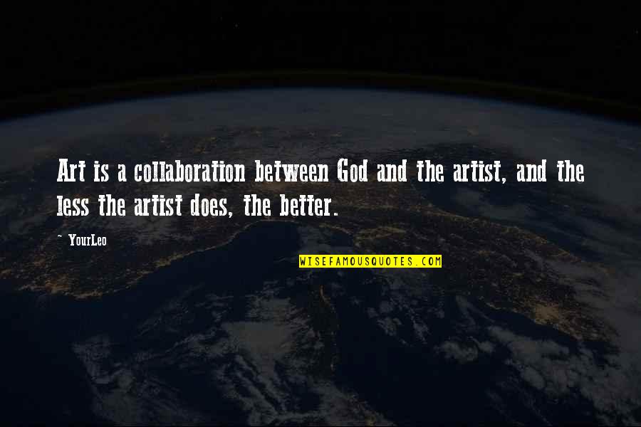 Gardul Minune Quotes By YourLeo: Art is a collaboration between God and the Gardul Minune Quotes By YourLeo: Art is a collaboration between God and the