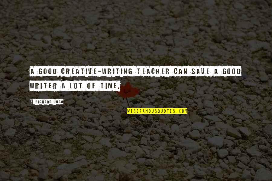Gardunos Quotes By Richard Hugo: A good creative-writing teacher can save a good