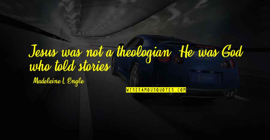 Gardynet Quotes By Madeleine L'Engle: Jesus was not a theologian. He was God