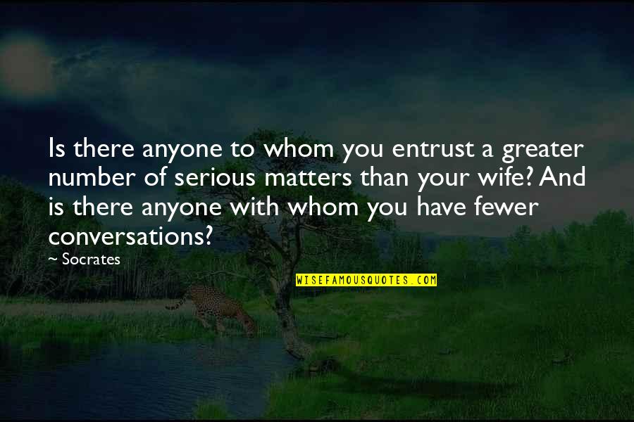 Gardzen Quotes By Socrates: Is there anyone to whom you entrust a