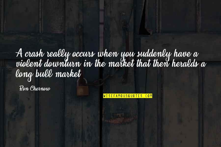 Garee Painting Quotes By Ron Chernow: A crash really occurs when you suddenly have Garee Painting Quotes By Ron Chernow: A crash really occurs when you suddenly have
