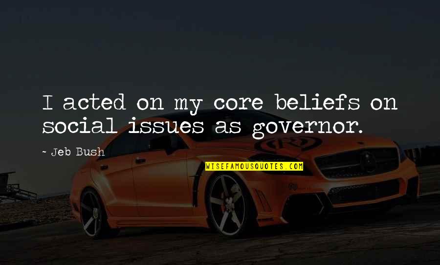 Gareeb Ki Quotes By Jeb Bush: I acted on my core beliefs on social