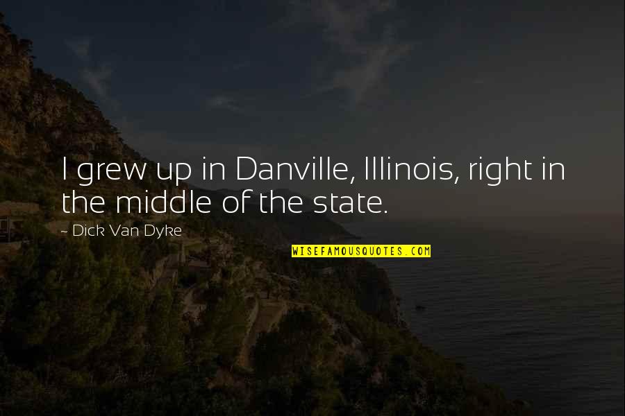 Gareeb Quotes By Dick Van Dyke: I grew up in Danville, Illinois, right in