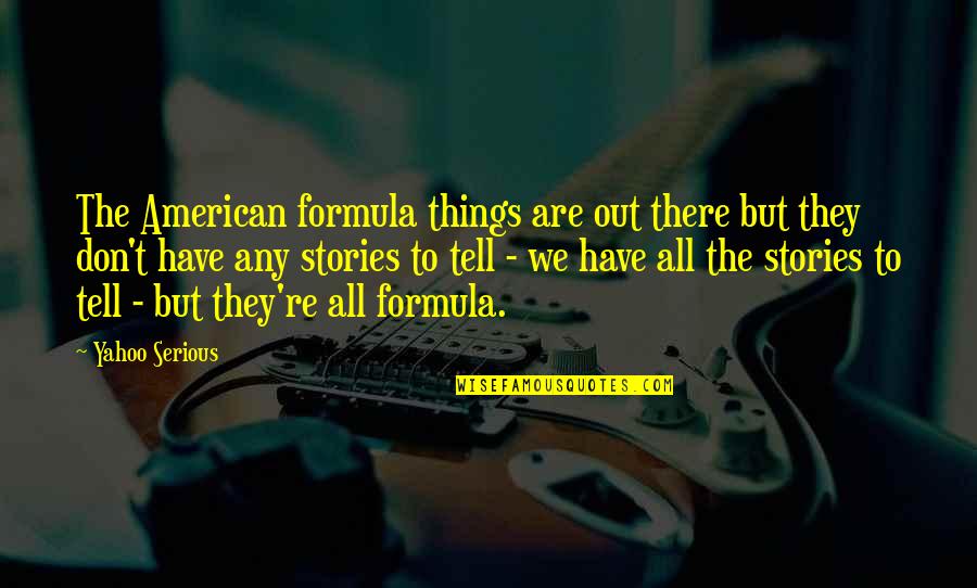 Gareeb Quotes By Yahoo Serious: The American formula things are out there but Gareeb Quotes By Yahoo Serious: The American formula things are out there but