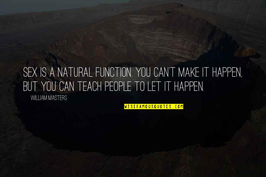 Gareeb Scientist Quotes By William Masters: Sex is a natural function. You can't make