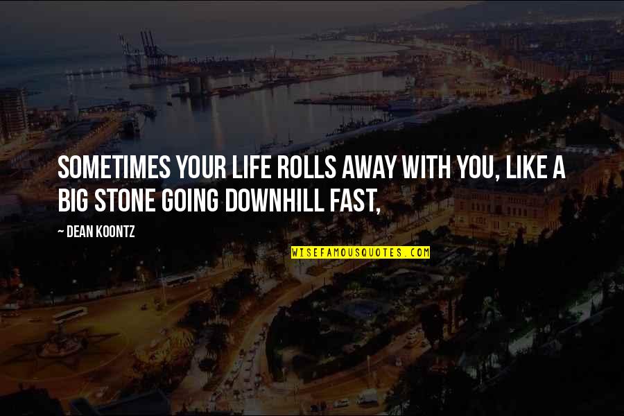 Garegin Papoian Quotes By Dean Koontz: Sometimes your life rolls away with you, like