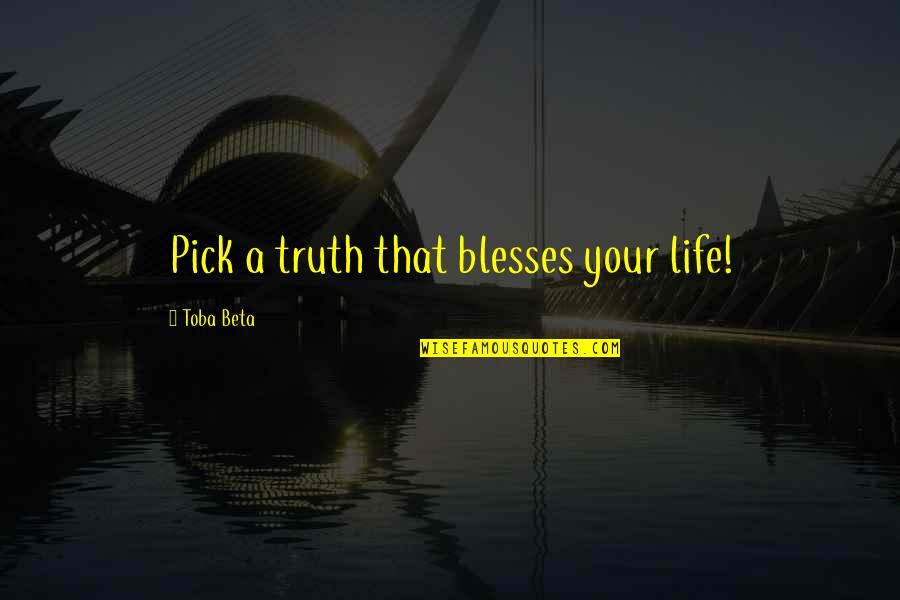 Garegin Papoian Quotes By Toba Beta: Pick a truth that blesses your life!