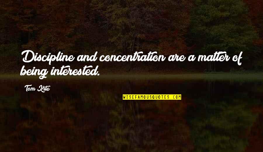 Garegin Papoian Quotes By Tom Kite: Discipline and concentration are a matter of being